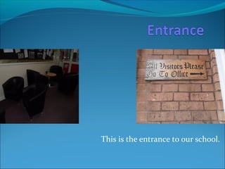 This is the entrance to our school.

 