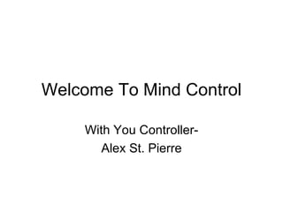 Welcome To Mind Control With You Controller- Alex St. Pierre 