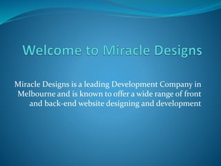 Miracle Designs is a leading Development Company in
Melbourne and is known to offer a wide range of front
and back-end website designing and development
 