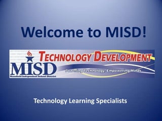 Welcome to MISD! Technology Learning Specialists 
