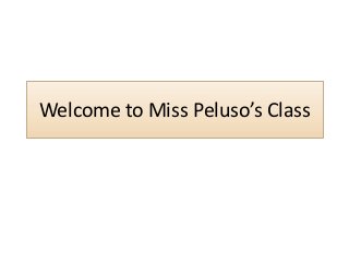 Welcome to Miss Peluso’s Class
 