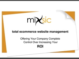 total ecommerce website management!
!
Offering Your Company Complete!
Control Over Increasing Your !
ROI!
 