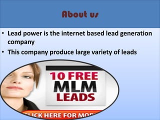 About us 
•Lead power is the internet based lead generation company 
•This company produce large variety of leads  
