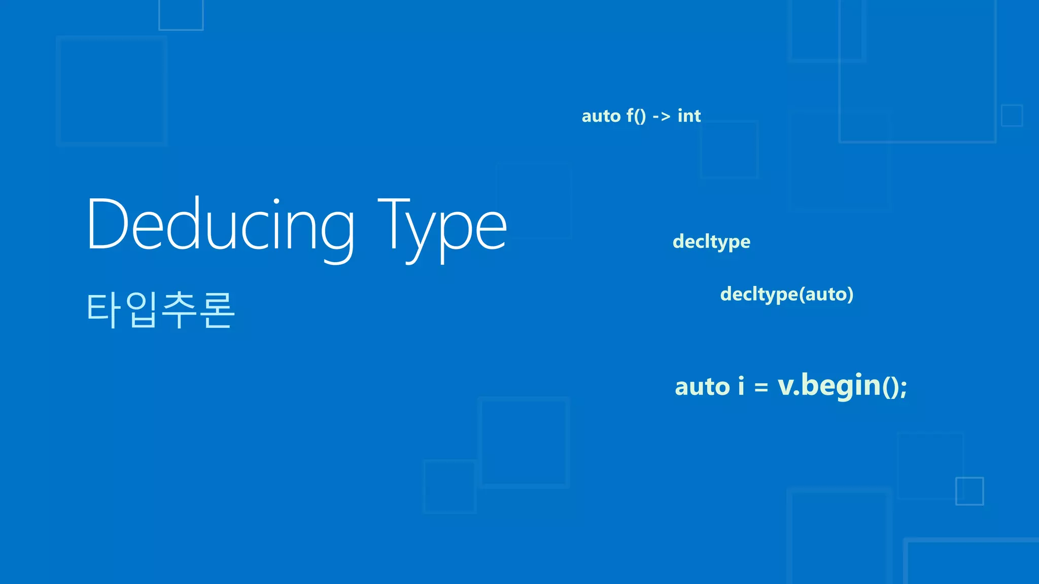 auto f() -> int
decltype
auto i = v.begin();
decltype(auto)
 
