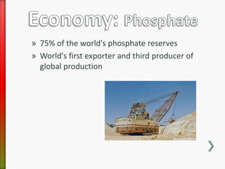 » 75% of the world's phosphate reserves
» World's first exporter and third producer of
  global production
 