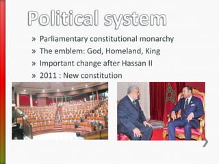 »   Parliamentary constitutional monarchy
»   The emblem: God, Homeland, King
»   Important change after Hassan II
»   2011 : New constitution
 