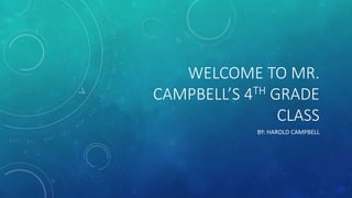 WELCOME TO MR.
CAMPBELL’S 4TH GRADE
CLASS
BY: HAROLD CAMPBELL
 