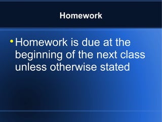 Homework


    Homework is due at the
    beginning of the next class
    unless otherwise stated
 