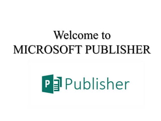 Welcome to
MICROSOFT PUBLISHER
 