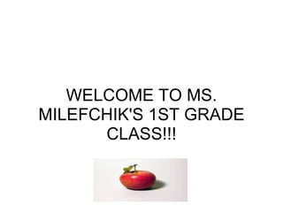WELCOME TO MS. MILEFCHIK'S 1ST GRADE CLASS!!! 