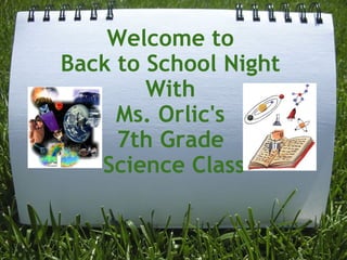 Welcome to  Back to School Night  With  Ms. Orlic's  7th Grade  Science Class 