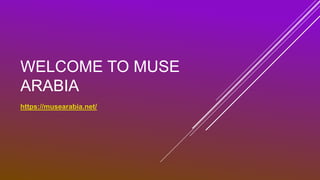 WELCOME TO MUSE
ARABIA
https://musearabia.net/
 