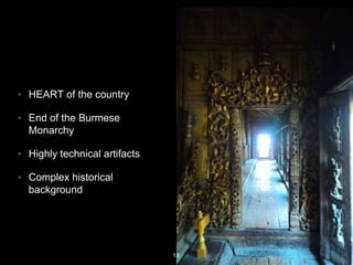 ? HEART of the country
? End of the Burmese
Monarchy
? Highly technical artifacts
? Complex historical
background
18
 