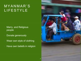 M Y A N M A R  S
L I F E S T Y L E
? Marry, and Religious
people
? Donate generously
? Wear own style of clothing
? Have own beliefs in religion
7
 