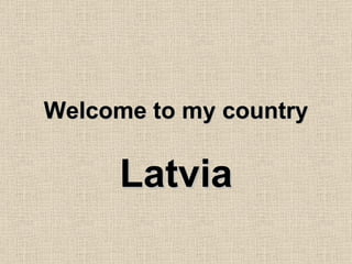 Welcome to my country Latvia 