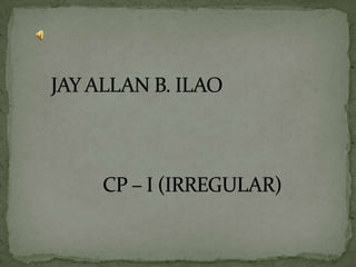 JAY ALLAN B. ILAO           CP – I (IRREGULAR) 