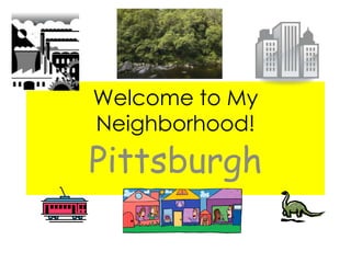 Welcome to My Neighborhood! Pittsburgh 