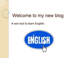 Welcome to my new blog
A new tool to learn English.
 