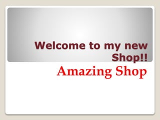 Welcome to my new
Shop!!
Amazing Shop
 