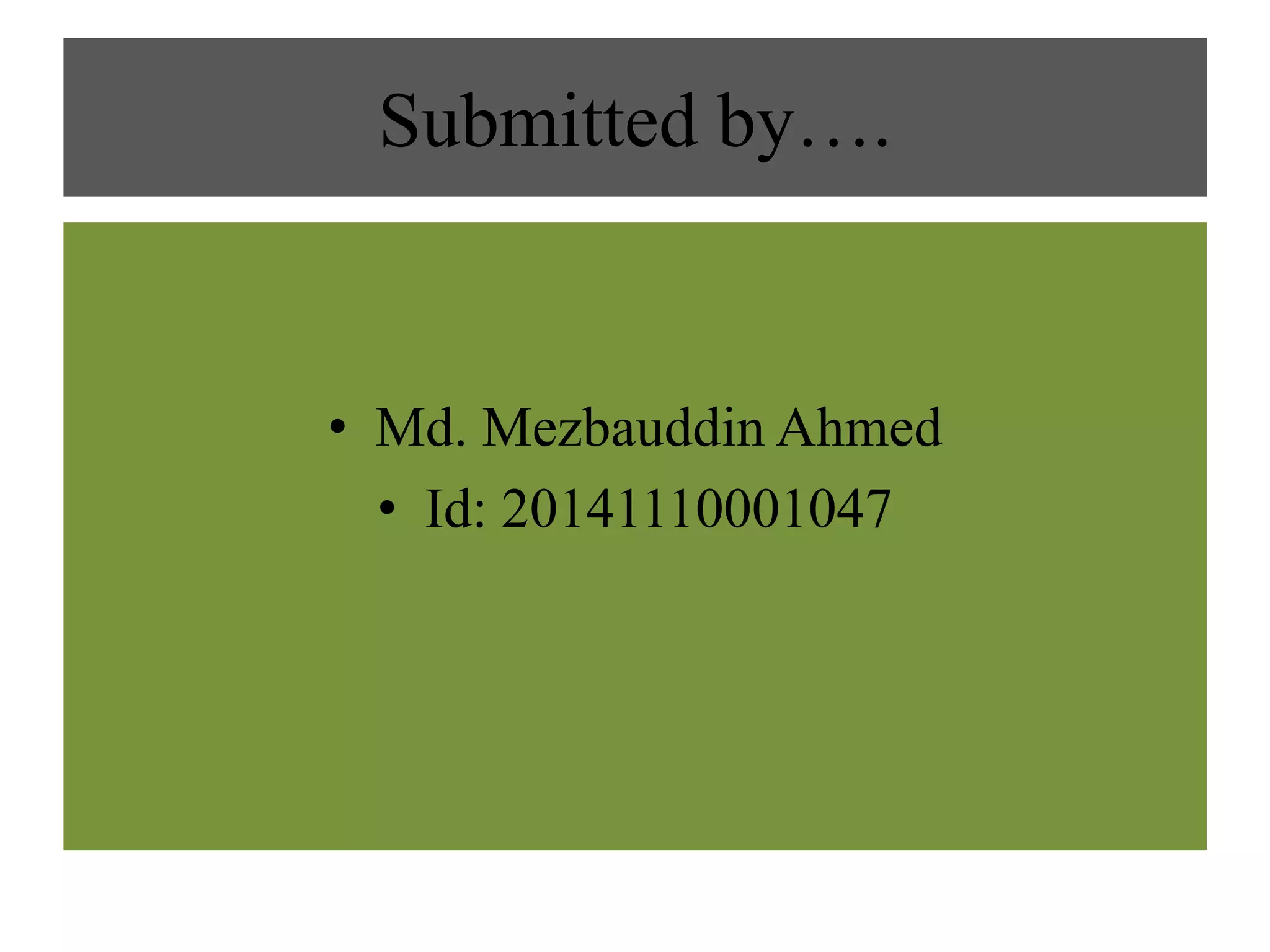 Submitted by….
• Md. Mezbauddin Ahmed
• Id: 20141110001047
 