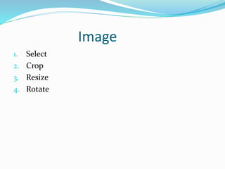 Image
1. Select
2. Crop
3. Resize
4. Rotate
 