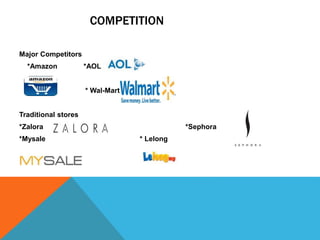 COMPETITION
Major Competitors
*Amazon *AOL
* Wal-Mart
Traditional stores
*Zalora *Sephora
*Mysale * Lelong
 