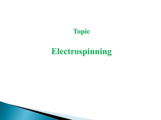 Topic
Electrospinning
 