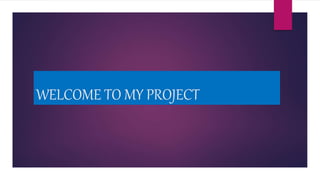 WELCOME TO MY PROJECT.pptx