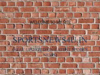 WELCOME TO MY SITE
SPORTSNEWS4U.IN
(
(STAY UPDATED ON LATEST SPORTS
NEWS)
 