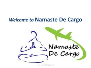 Welcome to Namaste De Cargo
www.namastedecargo.com
 