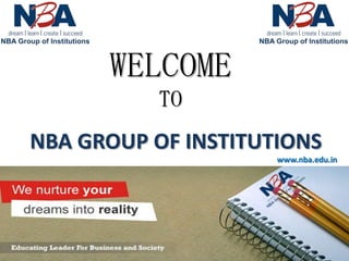 WELCOME
           TO
NBA GROUP OF INSTITUTIONS
                     www.nba.edu.in
 