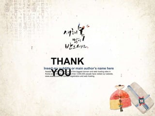 Asadal has been running one of the biggest domain and web hosting sites in
Korea since March 1998. More than 3,000,000 people have visited our website,
www.asadal.com for domain registration and web hosting.
Insert my subtitle or main author’s name here
THANK
YOU
 