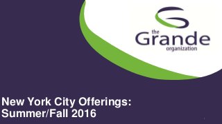 The Grande Organization
| www.the-grande-org.com
| www.grandeinvest.com
New York City Offerings:
Summer/Fall 2016 1
 