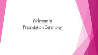 Welcome to
Presentation Ceremony
 