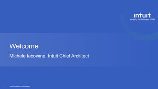 Welcome 
Michele Iacovone, Intuit Chief Architect 
Intuit Confidential 1 and Proprietary 
 