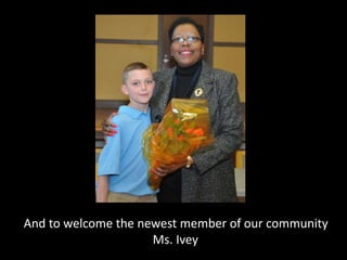 And to welcome the newest member of our community
Ms. Ivey
 