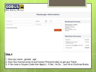 Step 4
1. Give you name , gender , age
2. Give Your Correct email id and Correct Phone Number to get your Ticket .
3. If You have a Coupon Code then Apply it , If Not , Its Ok .. Just hit on Continue Button
 