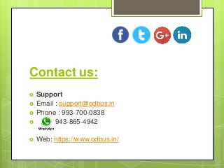 Contact us:
 Support
 Email : support@odbus.in
 Phone : 993-700-0838
 943-865-4942
 Web: https://www.odbus.in/
 