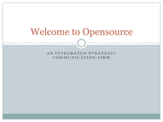 Welcome to Opensource

   AN INTEGRATED STRATEGIC
     COMMUNICATION FIRM
 