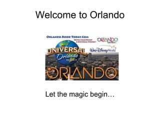 Welcome to Orlando Let the magic begin… 