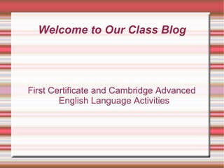 Welcome to Our Class Blog First Certificate and Cambridge Advanced English Language Activities 