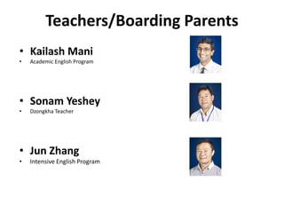 Teachers/Boarding Parents
• Kailash Mani
• Academic English Program
• Sonam Yeshey
• Dzongkha Teacher
• Jun Zhang
• Intensive English Program
 