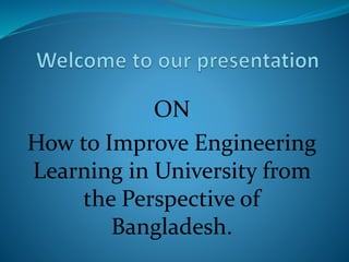 Improve engineering learning in university, perspective of bangladesh ...