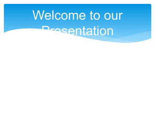 Welcome to our
Presentation
 