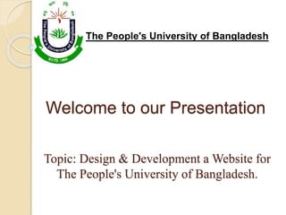 Welcome to our Presentation
The People's University of Bangladesh
Topic: Design & Development a Website for
The People's University of Bangladesh.
 