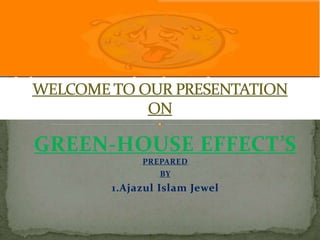 GREEN-HOUSE EFFECT’S
PREPARED
BY
1.Ajazul Islam Jewel
 