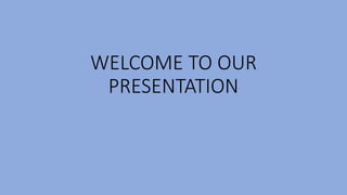 WELCOME TO OUR
PRESENTATION