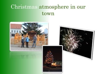 Christmas atmosphere in our
town
 