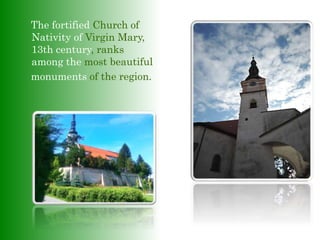 The fortified Church of
Nativity of Virgin Mary,
13th century, ranks
among the most beautiful
monuments of the region.
 