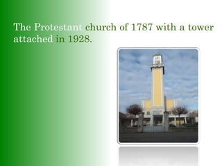 The Protestant church of 1787 with a tower
attached in 1928.
 